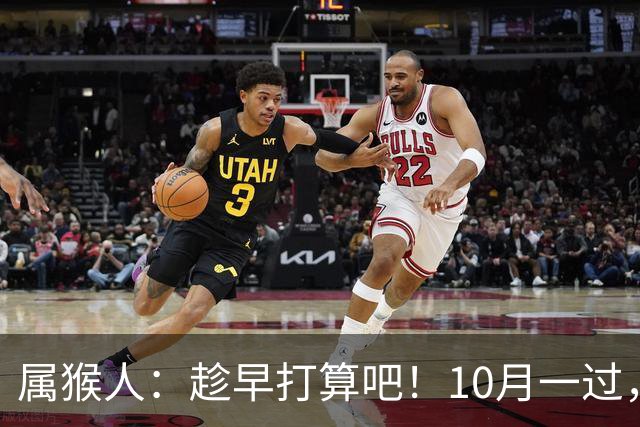 属猴人：趁早打算吧！10月一过，你家恐要起“风波”